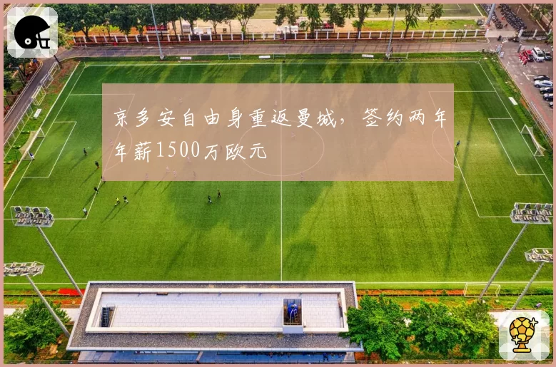 京多安自由身重返曼城，签约两年年薪1500万欧元