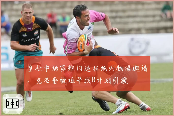皇社中场苏维门迪拒绝利物浦邀请，克洛普被迫寻找B计划引援